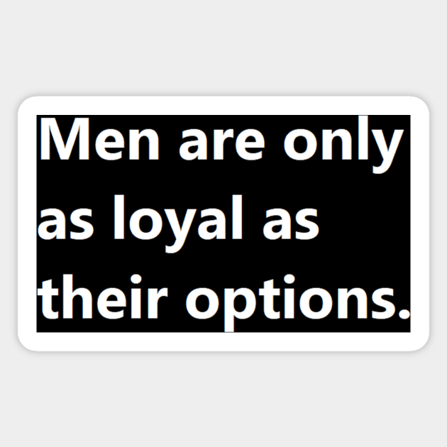 Men are only as loyal as their options. Sticker by felipequeiroz